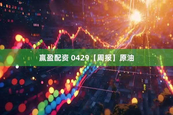 赢盈配资 0429【周报】原油